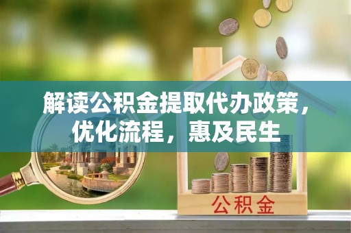 员林解读公积金提取代办政策，优化流程，惠及民生